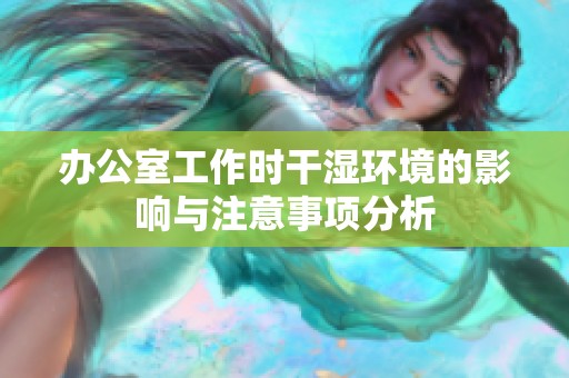办公室工作时干湿环境的影响与注意事项分析