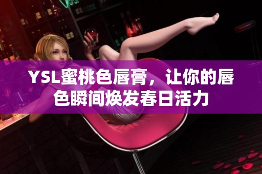 YSL蜜桃色唇膏，让你的唇色瞬间焕发春日活力