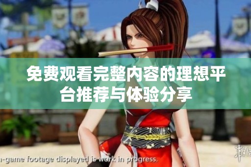 免费观看完整内容的理想平台推荐与体验分享