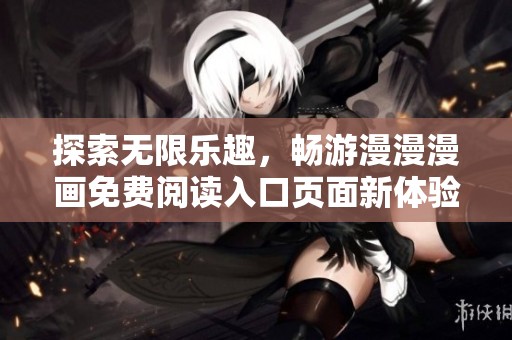 探索无限乐趣，畅游漫漫漫画免费阅读入口页面新体验
