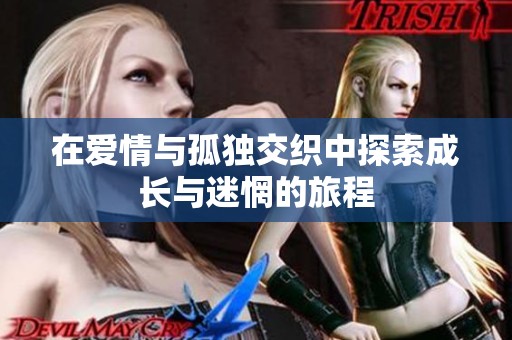 在爱情与孤独交织中探索成长与迷惘的旅程
