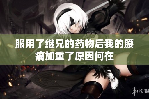 服用了继兄的药物后我的腰痛加重了原因何在