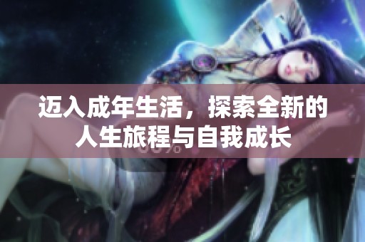 迈入成年生活，探索全新的人生旅程与自我成长