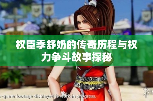 权臣季舒奶的传奇历程与权力争斗故事探秘
