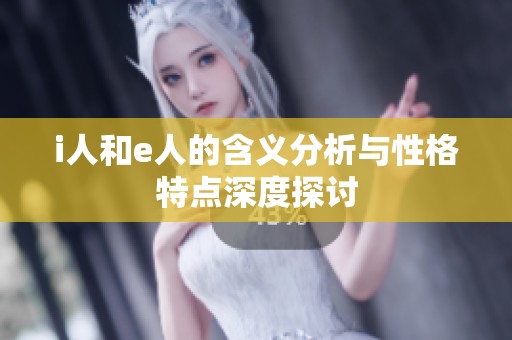 i人和e人的含义分析与性格特点深度探讨