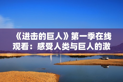《进击的巨人》第一季在线观看：感受人类与巨人的激烈对抗