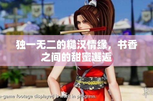 独一无二的糙汉情缘，书香之间的甜蜜邂逅