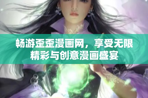 畅游歪歪漫画网，享受无限精彩与创意漫画盛宴