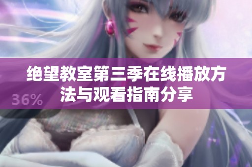 绝望教室第三季在线播放方法与观看指南分享
