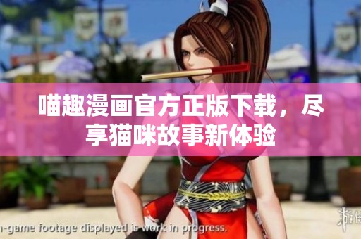 喵趣漫画官方正版下载，尽享猫咪故事新体验