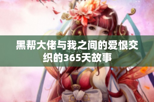 黑帮大佬与我之间的爱恨交织的365天故事