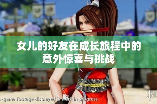 女儿的好友在成长旅程中的意外惊喜与挑战