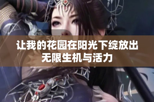 让我的花园在阳光下绽放出无限生机与活力