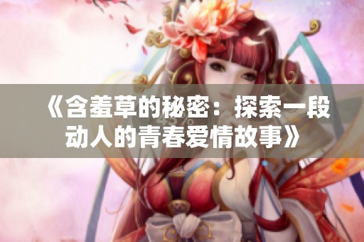 《含羞草的秘密：探索一段动人的青春爱情故事》