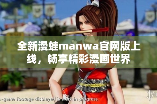 全新漫蛙manwa官网版上线，畅享精彩漫画世界