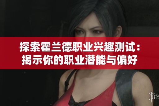 探索霍兰德职业兴趣测试：揭示你的职业潜能与偏好