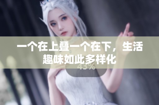 一个在上叠一个在下，生活趣味如此多样化