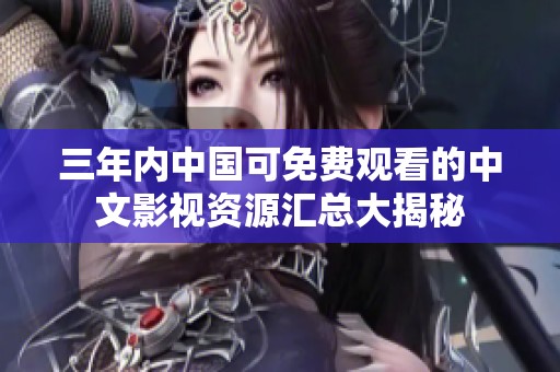 三年内中国可免费观看的中文影视资源汇总大揭秘