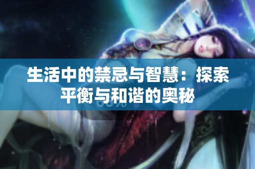 生活中的禁忌与智慧：探索平衡与和谐的奥秘