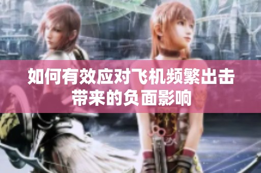如何有效应对飞机频繁出击带来的负面影响