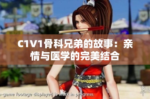 C1V1骨科兄弟的故事：亲情与医学的完美结合