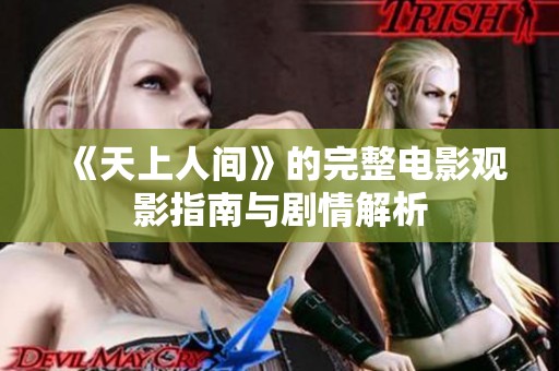 《天上人间》的完整电影观影指南与剧情解析