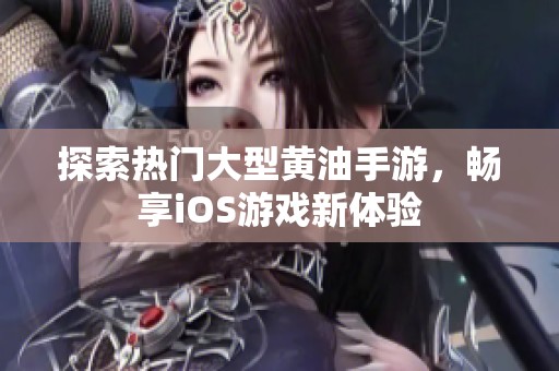 探索热门大型黄油手游，畅享iOS游戏新体验