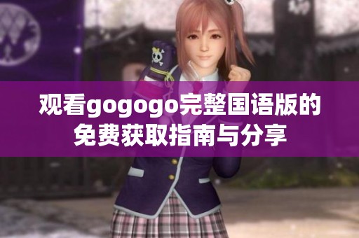 观看gogogo完整国语版的免费获取指南与分享