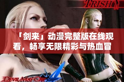 「剑来」动漫完整版在线观看，畅享无限精彩与热血冒险