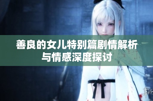 善良的女儿特别篇剧情解析与情感深度探讨