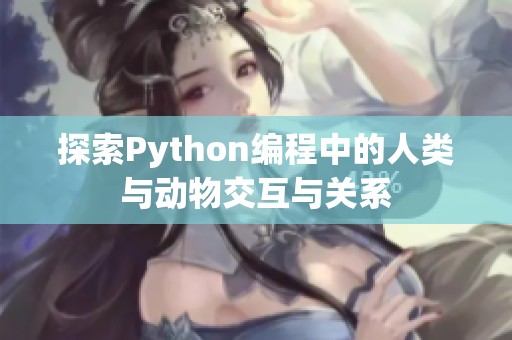 探索Python编程中的人类与动物交互与关系
