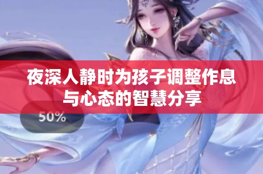 夜深人静时为孩子调整作息与心态的智慧分享