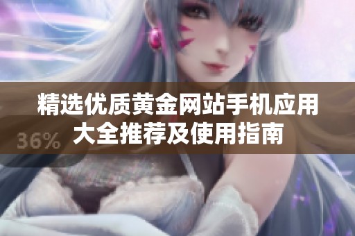 精选优质黄金网站手机应用大全推荐及使用指南