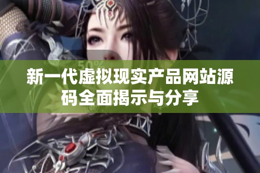 新一代虚拟现实产品网站源码全面揭示与分享