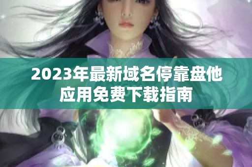 2023年最新域名停靠盘他应用免费下载指南