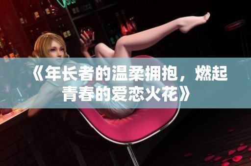 《年长者的温柔拥抱，燃起青春的爱恋火花》