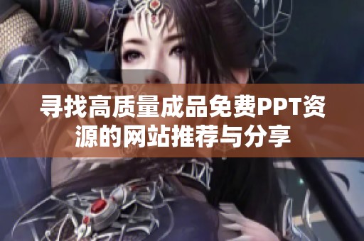 寻找高质量成品免费PPT资源的网站推荐与分享