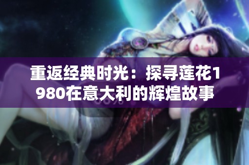 重返经典时光：探寻莲花1980在意大利的辉煌故事