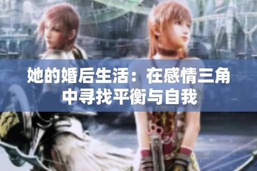 她的婚后生活：在感情三角中寻找平衡与自我