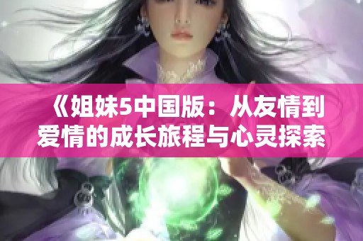 《姐妹5中国版：从友情到爱情的成长旅程与心灵探索》
