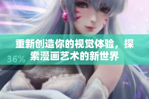 重新创造你的视觉体验，探索漫画艺术的新世界