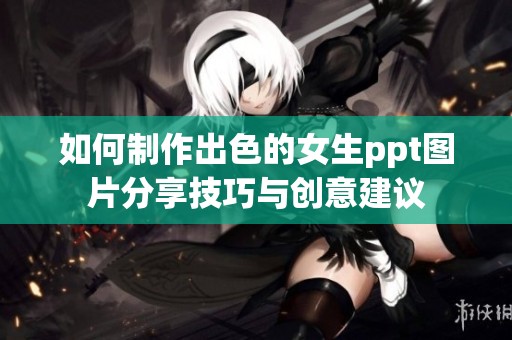 如何制作出色的女生ppt图片分享技巧与创意建议