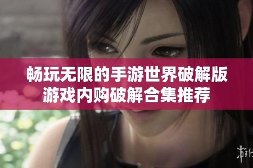 畅玩无限的手游世界破解版游戏内购破解合集推荐