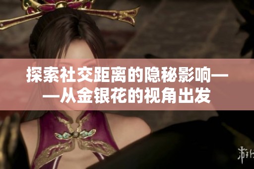 探索社交距离的隐秘影响——从金银花的视角出发