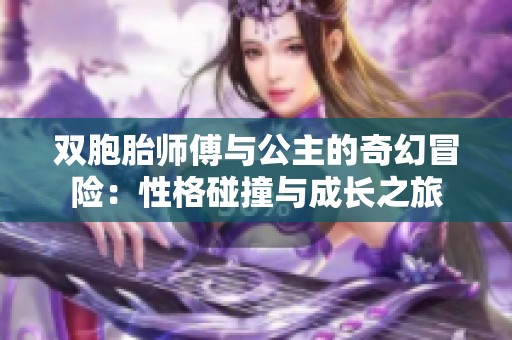双胞胎师傅与公主的奇幻冒险：性格碰撞与成长之旅