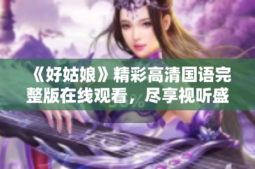 《好姑娘》精彩高清国语完整版在线观看，尽享视听盛宴！