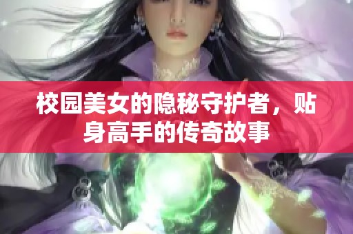 校园美女的隐秘守护者，贴身高手的传奇故事