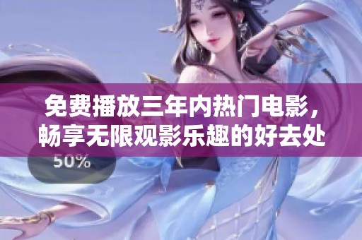 免费播放三年内热门电影，畅享无限观影乐趣的好去处
