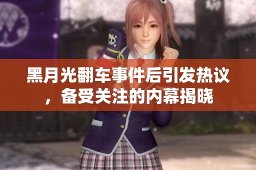 黑月光翻车事件后引发热议，备受关注的内幕揭晓