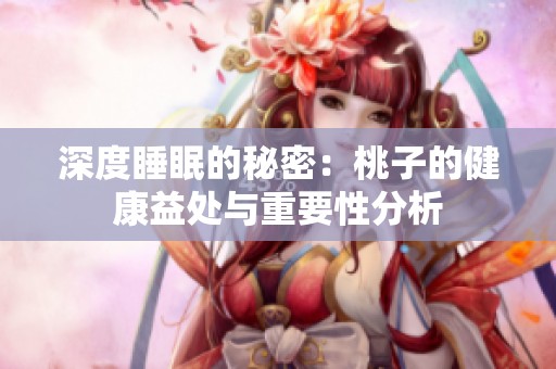 深度睡眠的秘密：桃子的健康益处与重要性分析